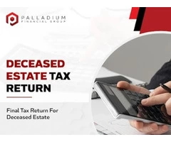 Lodge Your Deceased Tax Return On Time With Palladium Financial Group