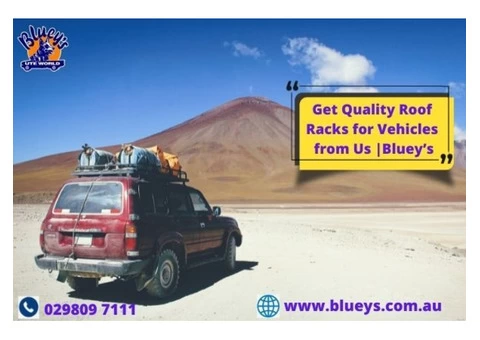 Get Quality Roof Racks for Vehicles from Us |Bluey’s