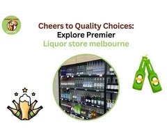 Cheers to Quality Choices: Explore premeiere Liquor store melbourne