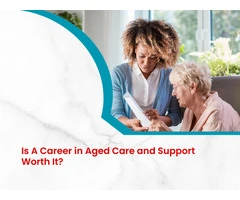 Is A Career in Aged Care and Support Worth It?