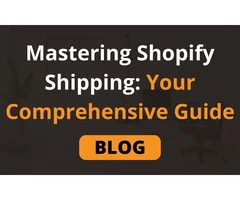 Mastering Shopify Shipping: Your Comprehensive Guide