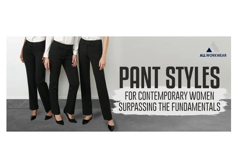 PANT STYLES FOR CONTEMPORARY WOMEN SURPASSING THE FUNDAMENTALS