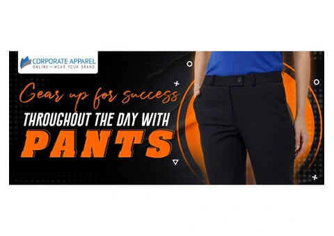 GEAR UP FOR SUCCESS THROUGHOUT THE DAY WITH PANTS