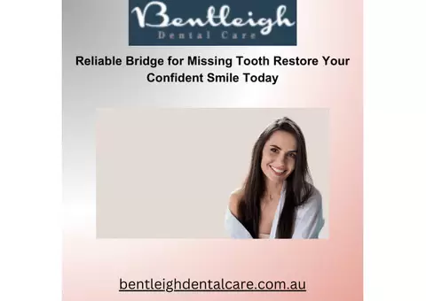 Reliable Bridge for Missing Tooth Restore Your Confident Smile Today