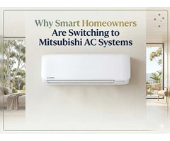 Why Smart Homeowners Are Switching to Mitsubishi AC Systems