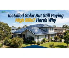 Installed Solar But Still Paying High Bills? Here’s Why