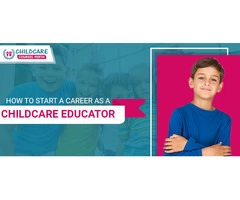 How to Start a Career as a Childcare Educator?